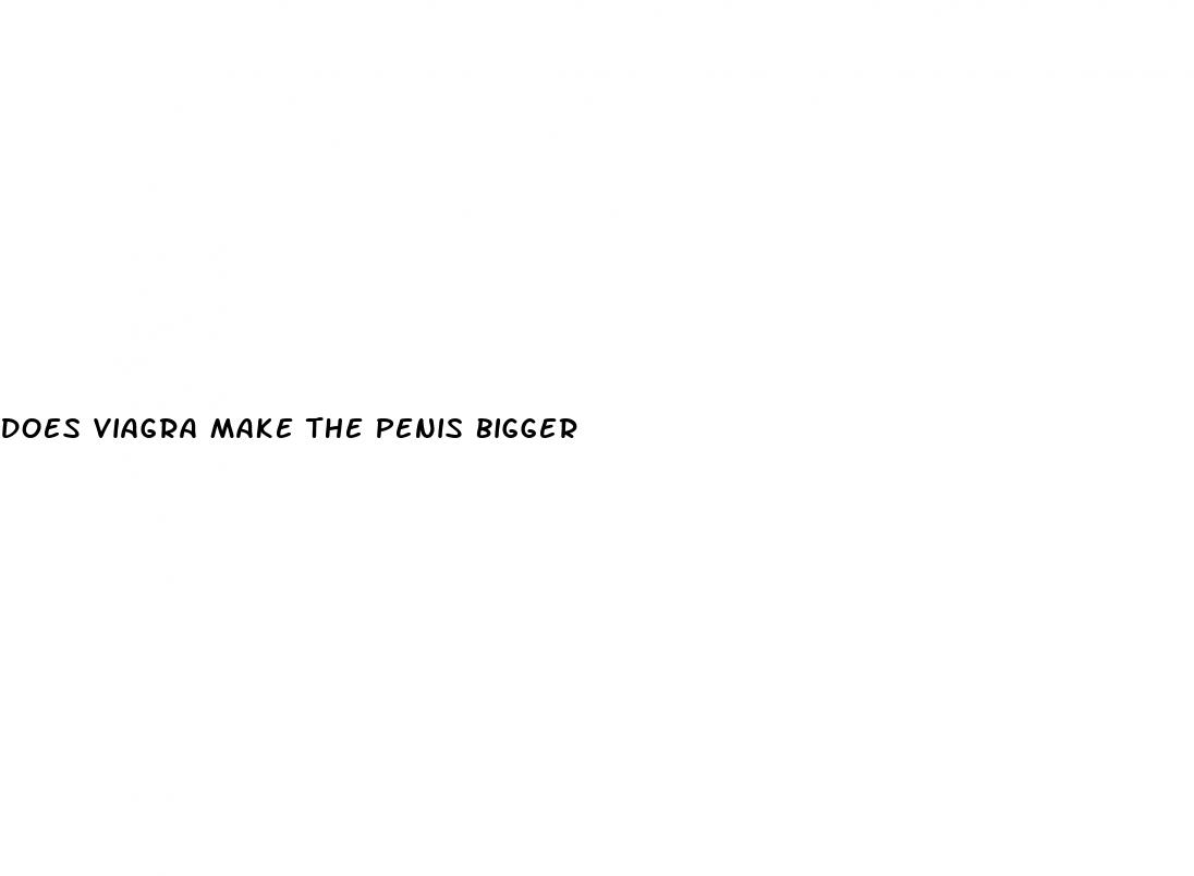 does viagra make the penis bigger
