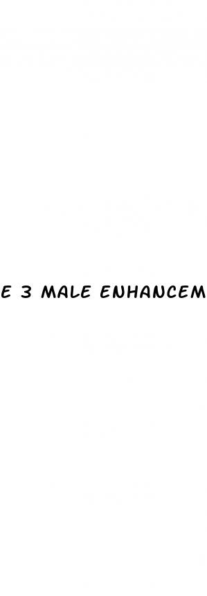 e 3 male enhancement pills