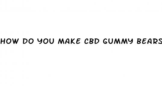 how do you make cbd gummy bears
