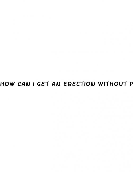 how can i get an erection without pills