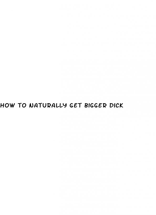 how to naturally get bigger dick