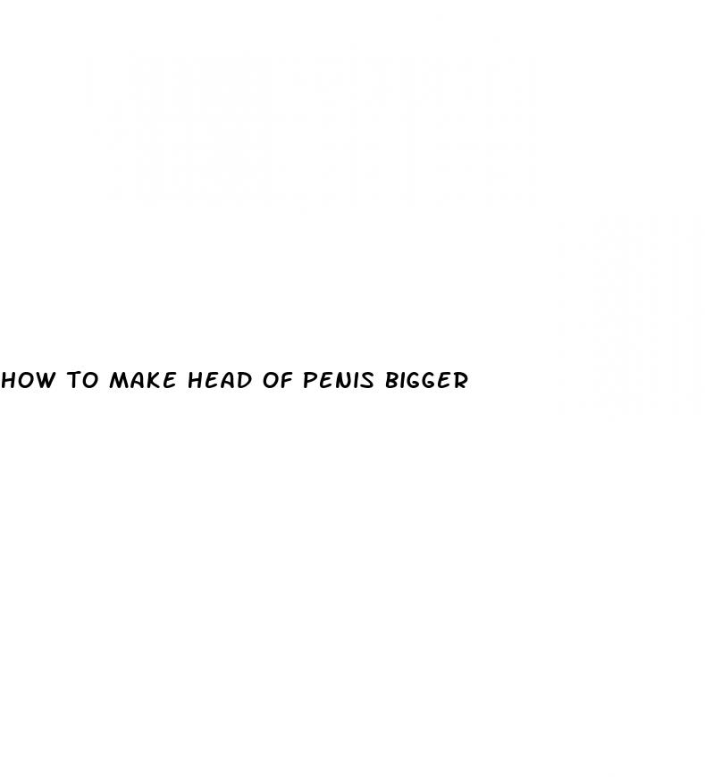 how to make head of penis bigger