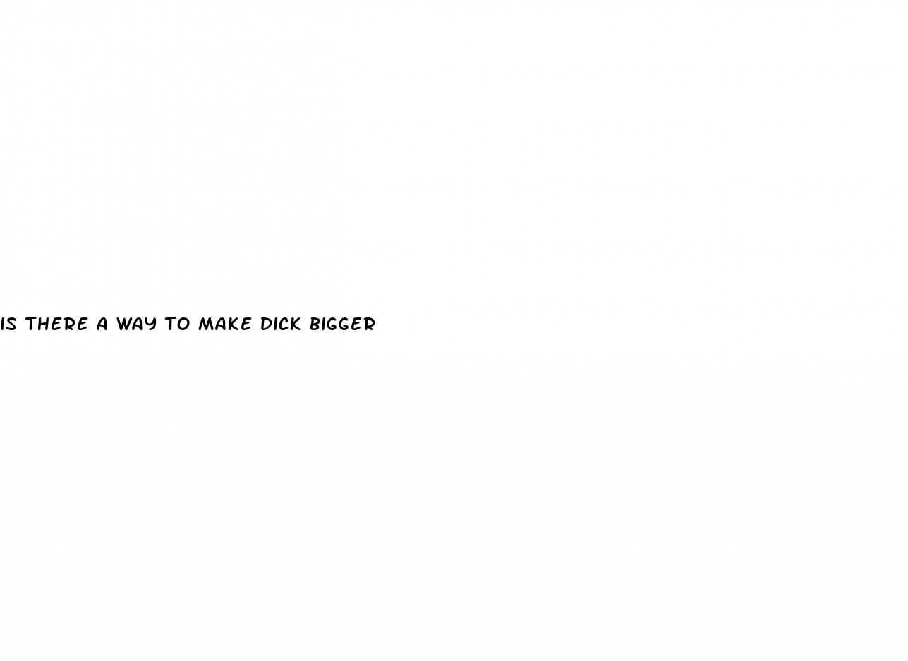 is there a way to make dick bigger