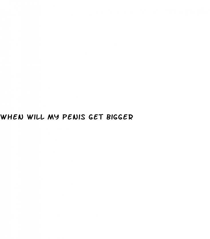 when will my penis get bigger