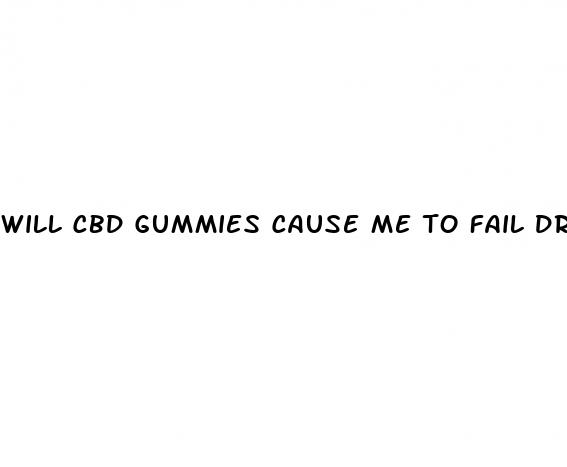 will cbd gummies cause me to fail drug test