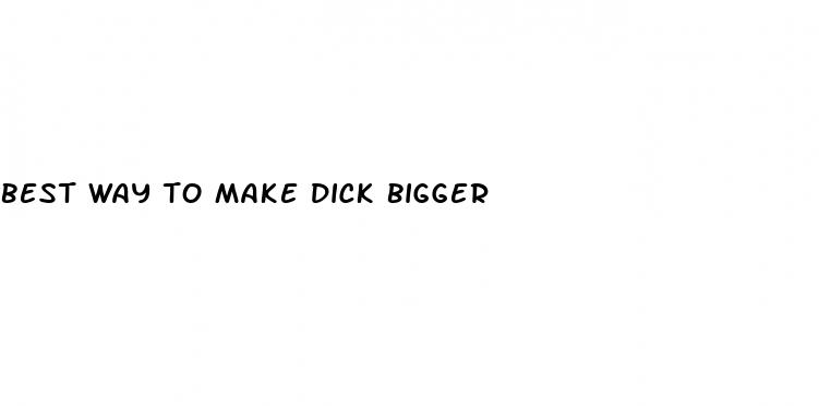 best way to make dick bigger