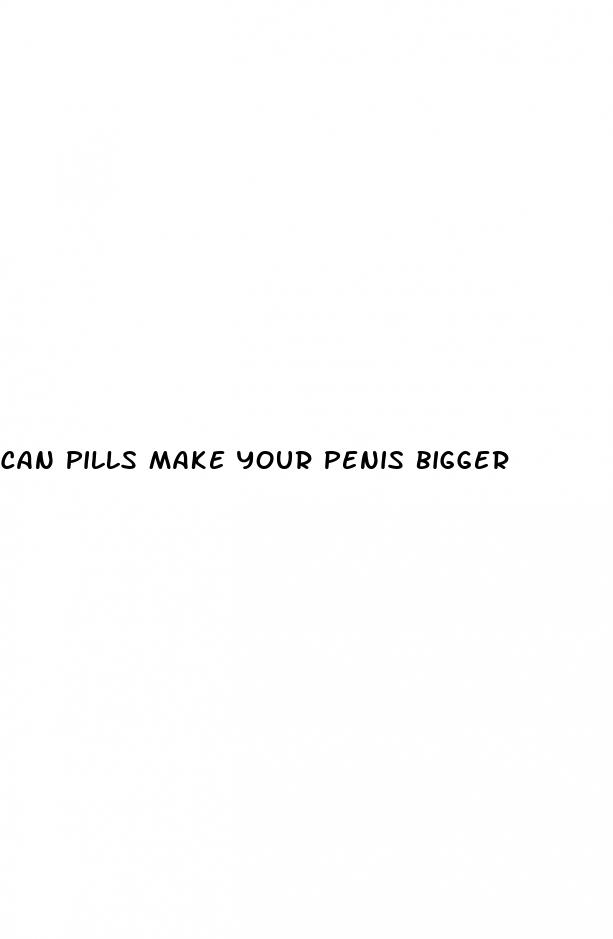 can pills make your penis bigger