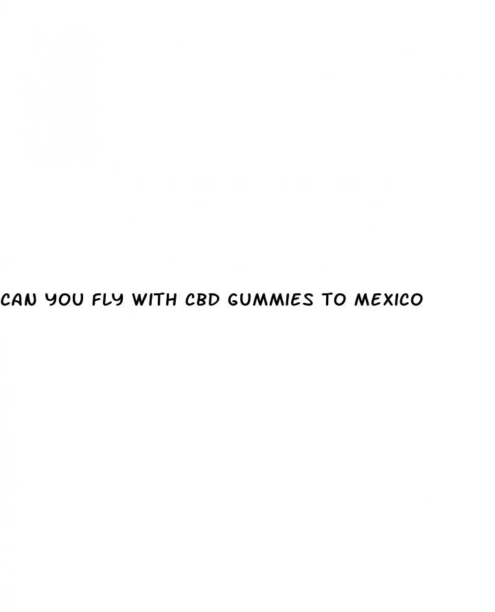 can you fly with cbd gummies to mexico