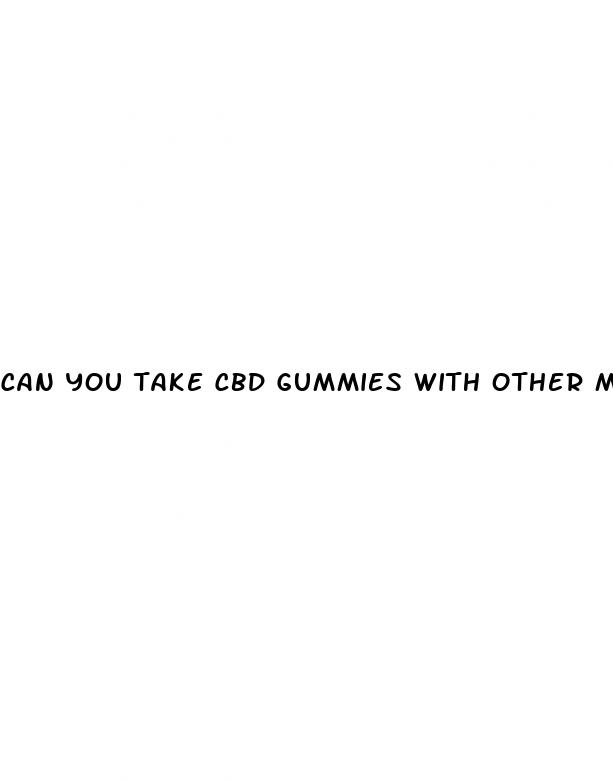 can you take cbd gummies with other medications