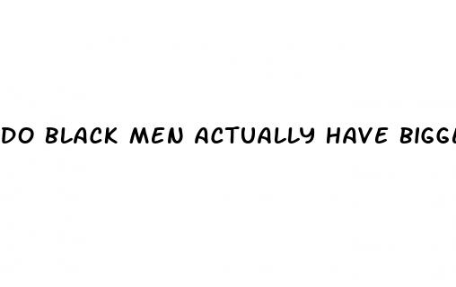 do black men actually have bigger dicks
