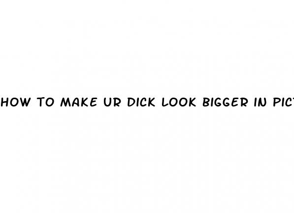 how to make ur dick look bigger in pictures