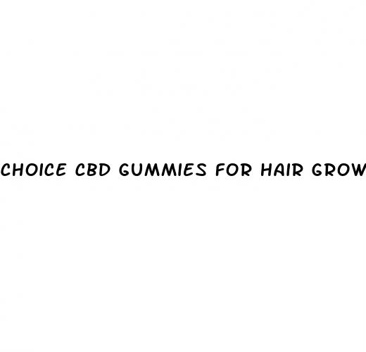 choice cbd gummies for hair growth