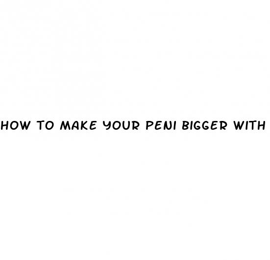 how to make your peni bigger with herbs