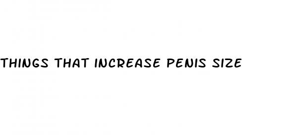 things that increase penis size