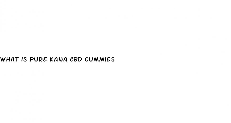 what is pure kana cbd gummies