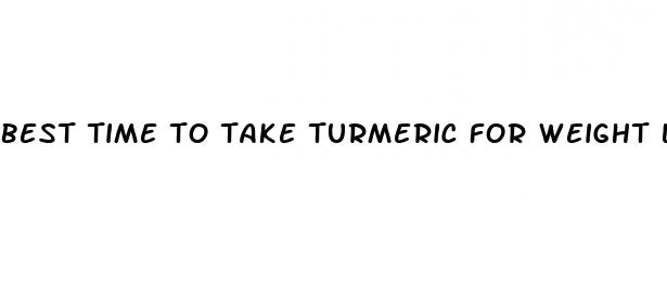 best time to take turmeric for weight loss