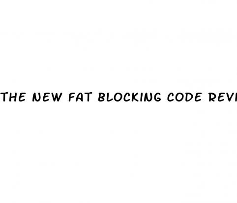the new fat blocking code reviews