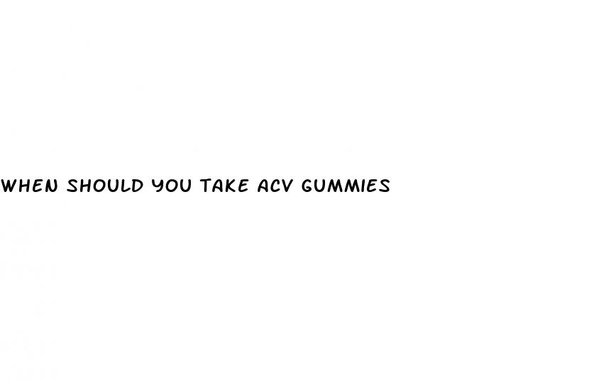when should you take acv gummies