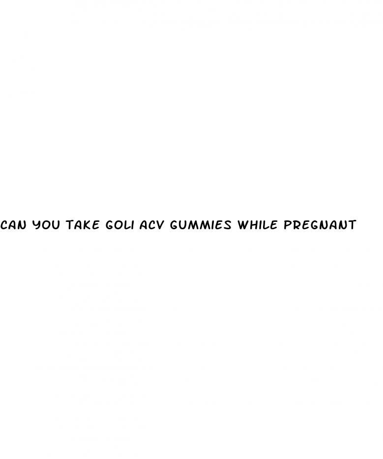 can you take goli acv gummies while pregnant
