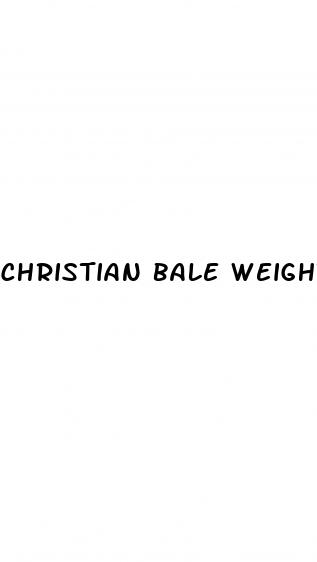 christian bale weight loss and gain
