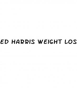 ed harris weight loss