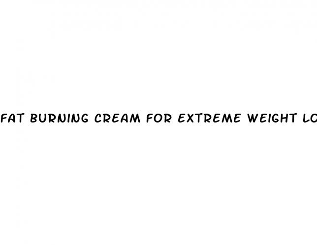 fat burning cream for extreme weight loss
