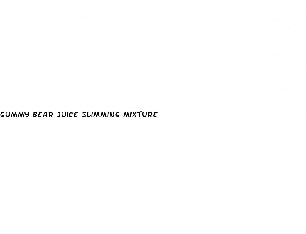 gummy bear juice slimming mixture