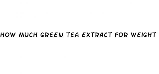 how much green tea extract for weight loss