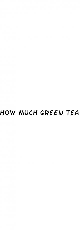 how much green tea extract for weight loss