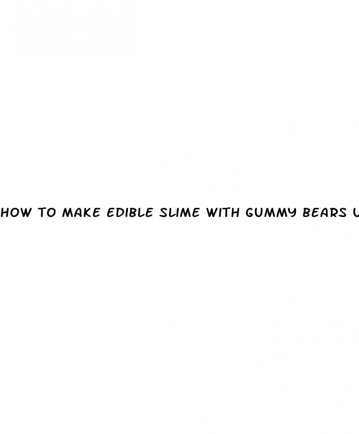 how to make edible slime with gummy bears unspeakable