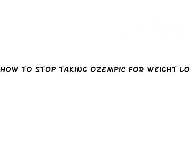 how to stop taking ozempic for weight loss
