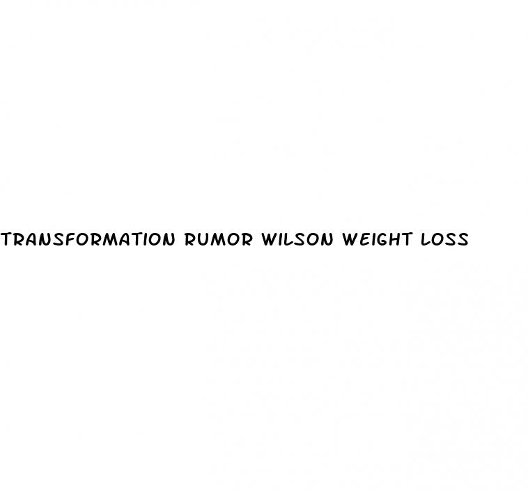 transformation rumor wilson weight loss