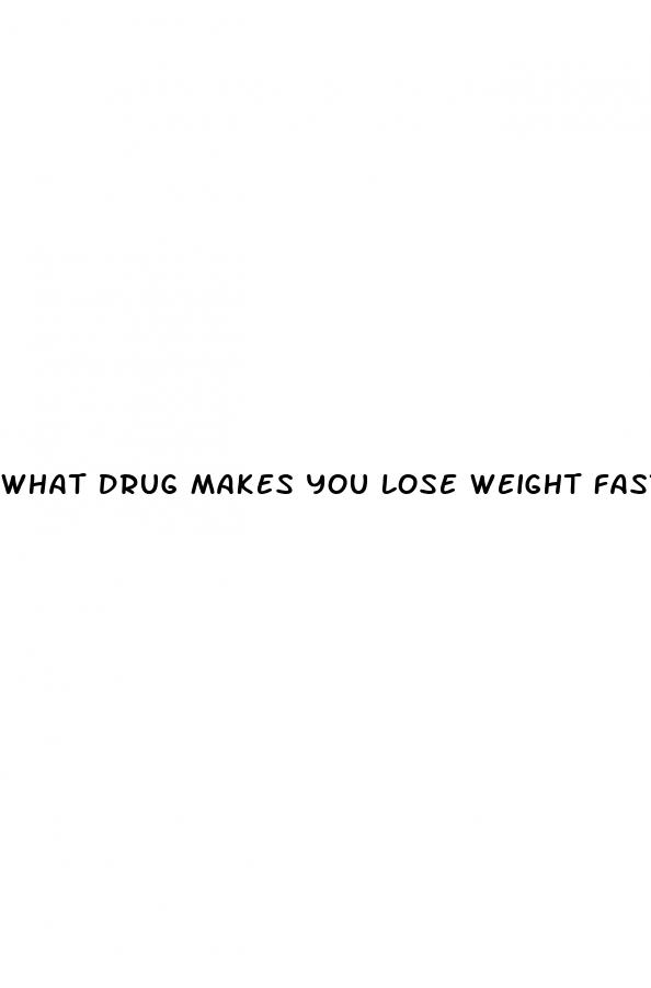 what drug makes you lose weight fast