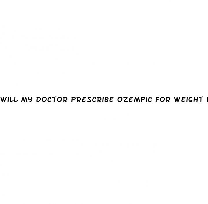 will my doctor prescribe ozempic for weight loss