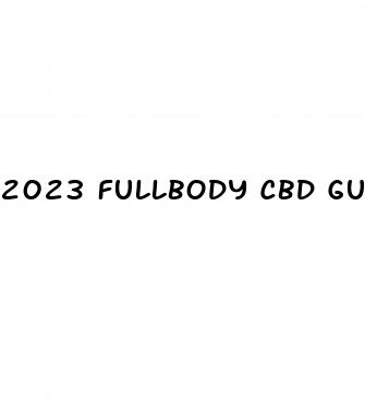 2023 fullbody cbd gummies