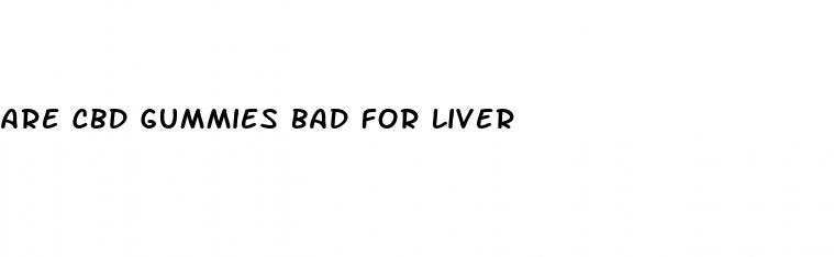 are cbd gummies bad for liver
