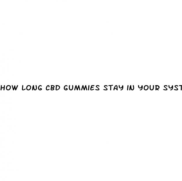 how long cbd gummies stay in your system
