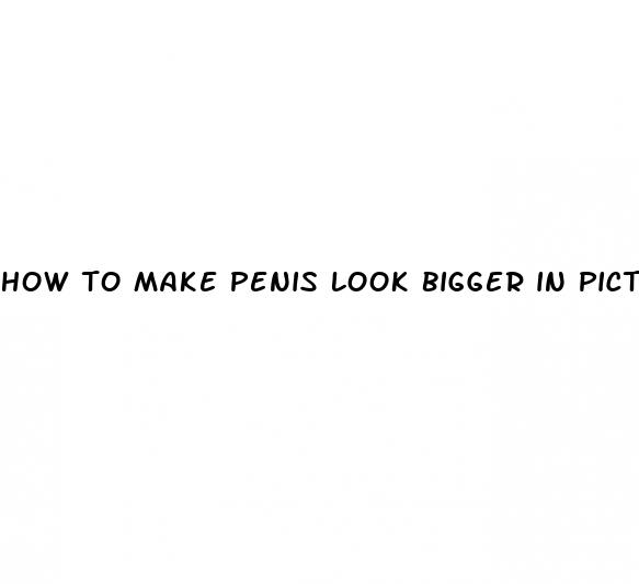 how to make penis look bigger in picture
