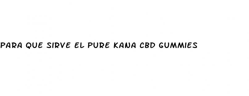 para que sirve el pure kana cbd gummies
