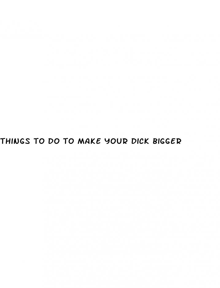 things to do to make your dick bigger