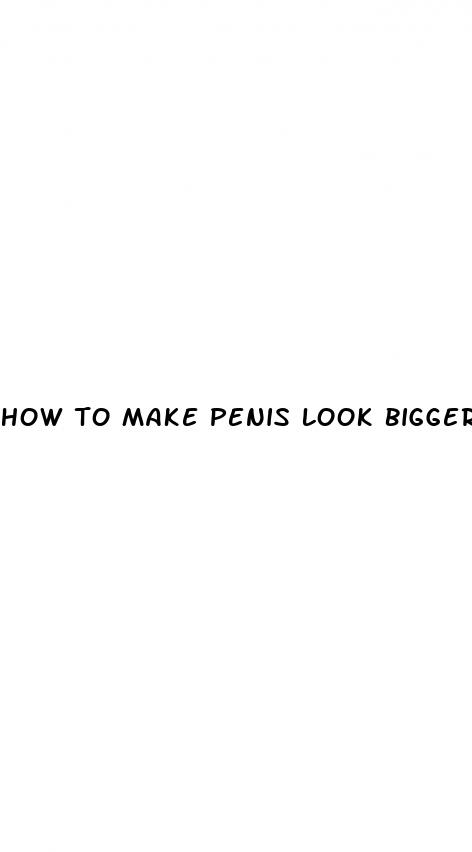 how to make penis look bigger on camera