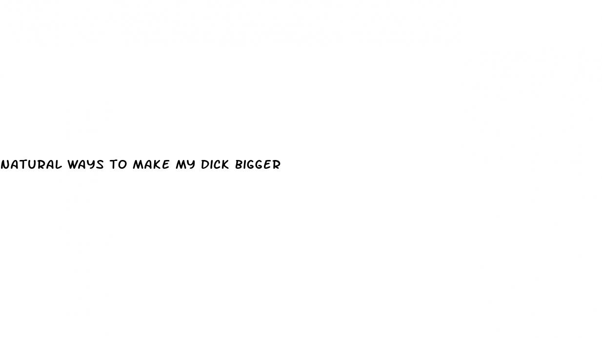 natural ways to make my dick bigger