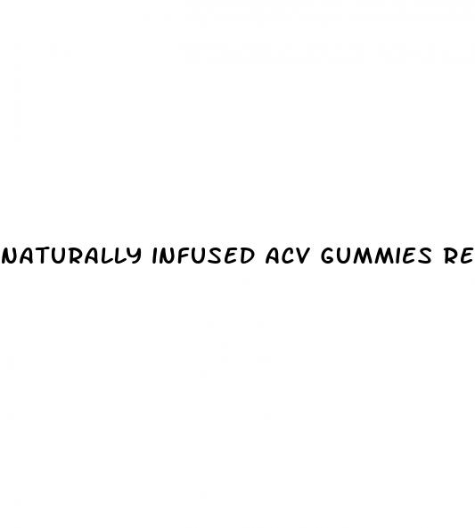 naturally infused acv gummies reviews