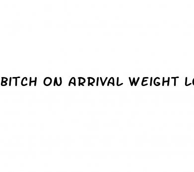 bitch on arrival weight lost