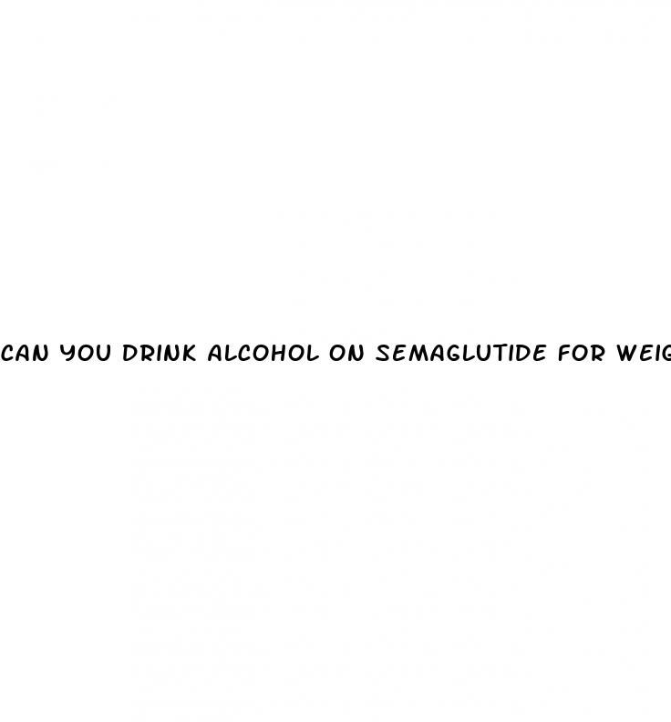 can you drink alcohol on semaglutide for weight loss