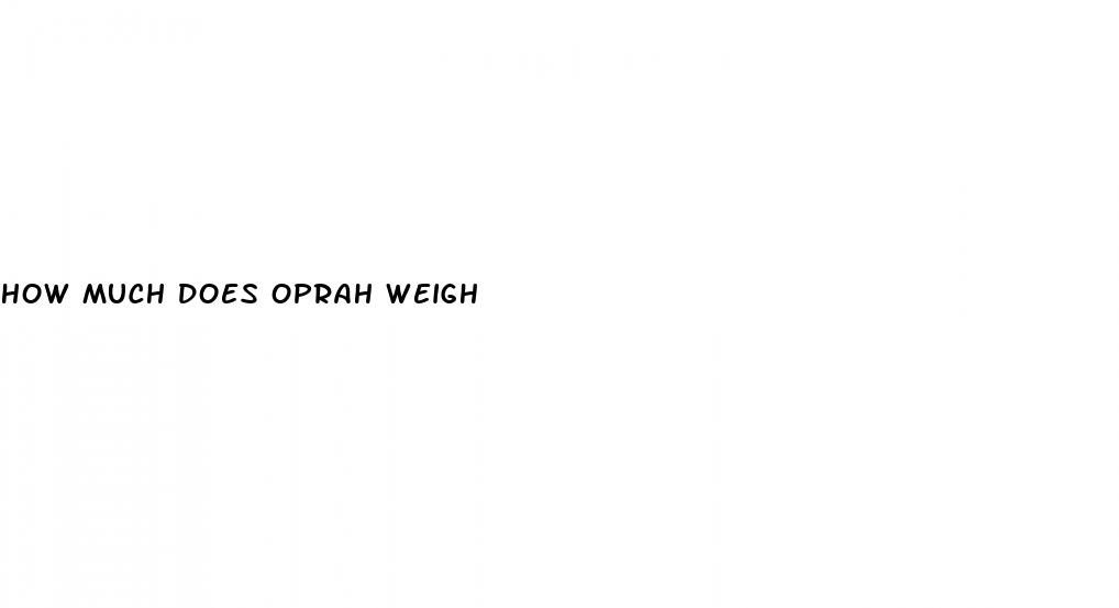 how much does oprah weigh
