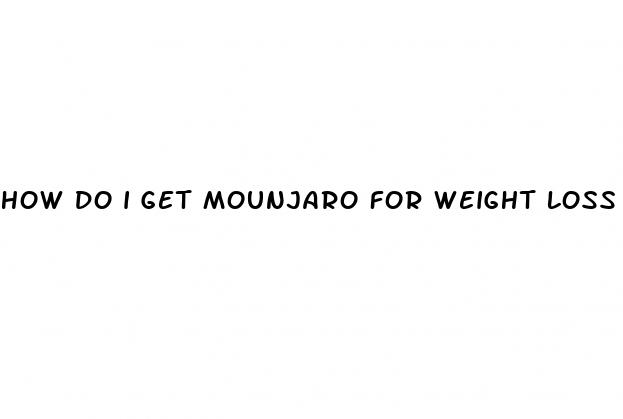 how do i get mounjaro for weight loss