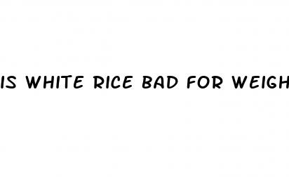 is white rice bad for weight loss