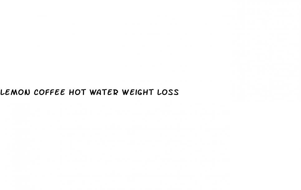 lemon coffee hot water weight loss