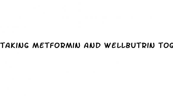 taking metformin and wellbutrin together for weight loss